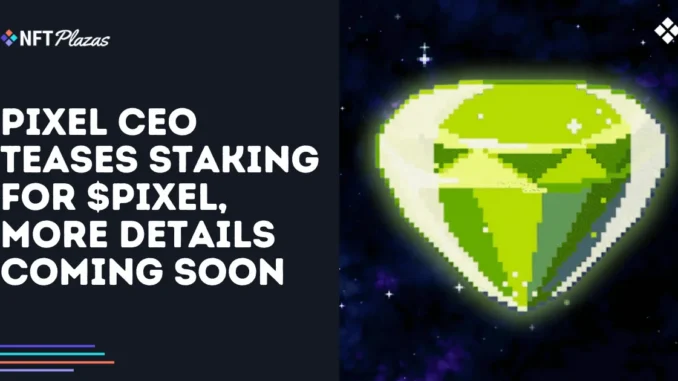 Pixels CEO Teases Staking for $PIXEL, More Details Coming Soon